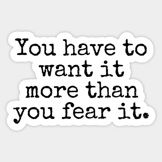 You have to want it more than you fear it - Motivational and Inspiring Work Quotes Sticker by BloomingDiaries